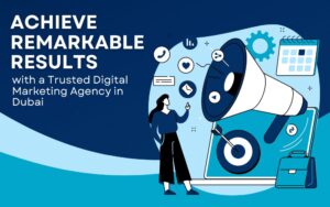 Achieve Remarkable Results with a Trusted Digital Marketing Agency in Dubai